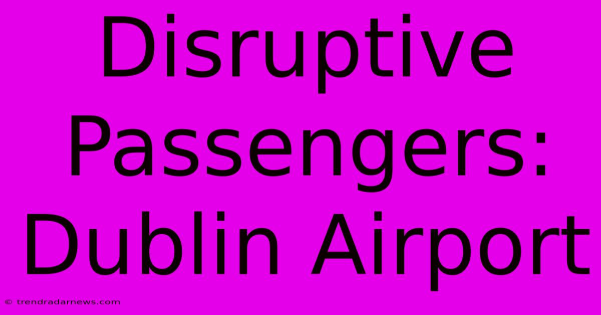 Disruptive Passengers: Dublin Airport