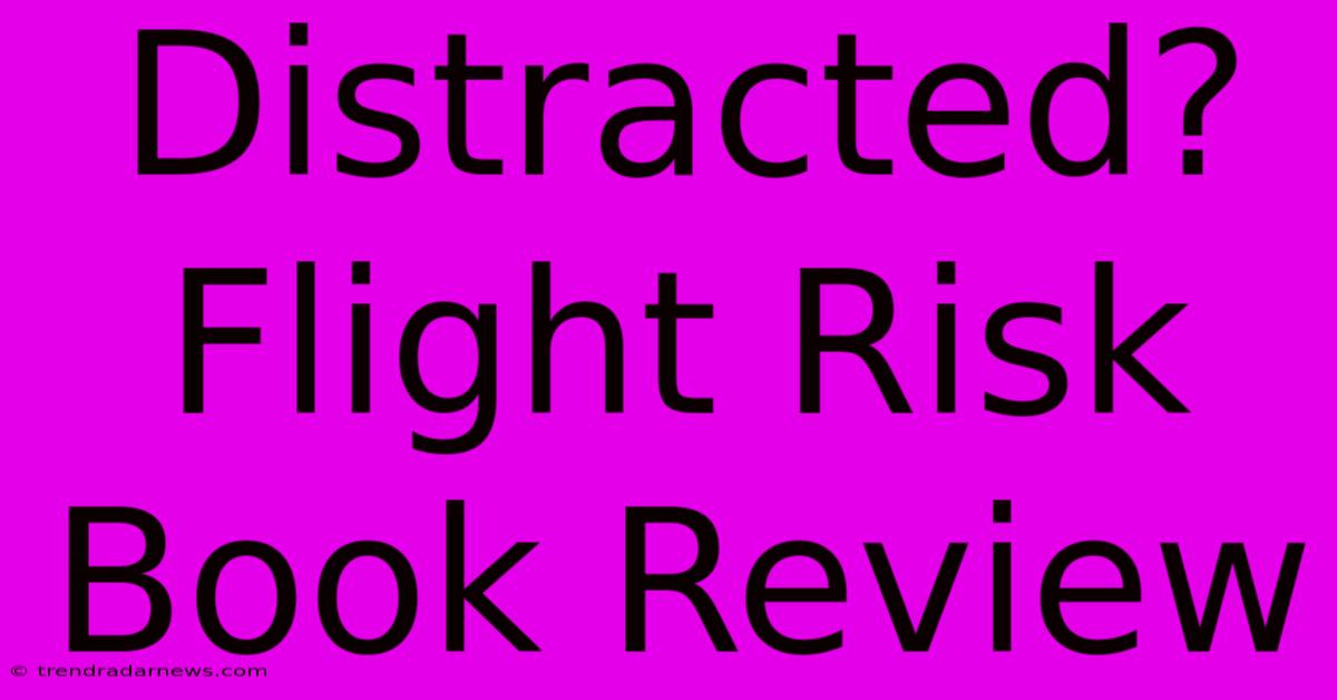 Distracted? Flight Risk Book Review