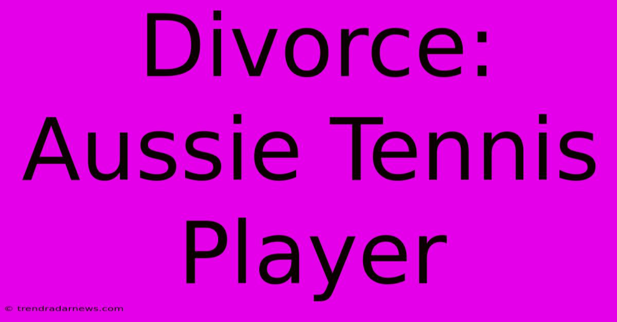 Divorce: Aussie Tennis Player