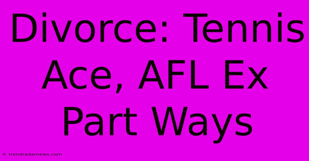 Divorce: Tennis Ace, AFL Ex Part Ways