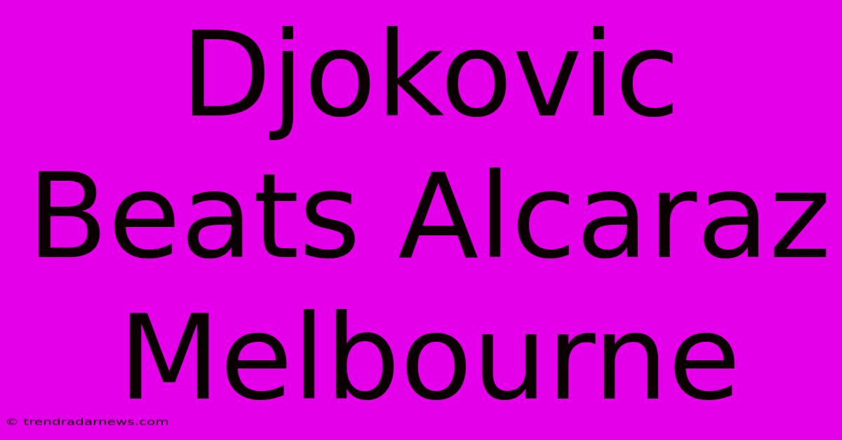 Djokovic Beats Alcaraz Melbourne