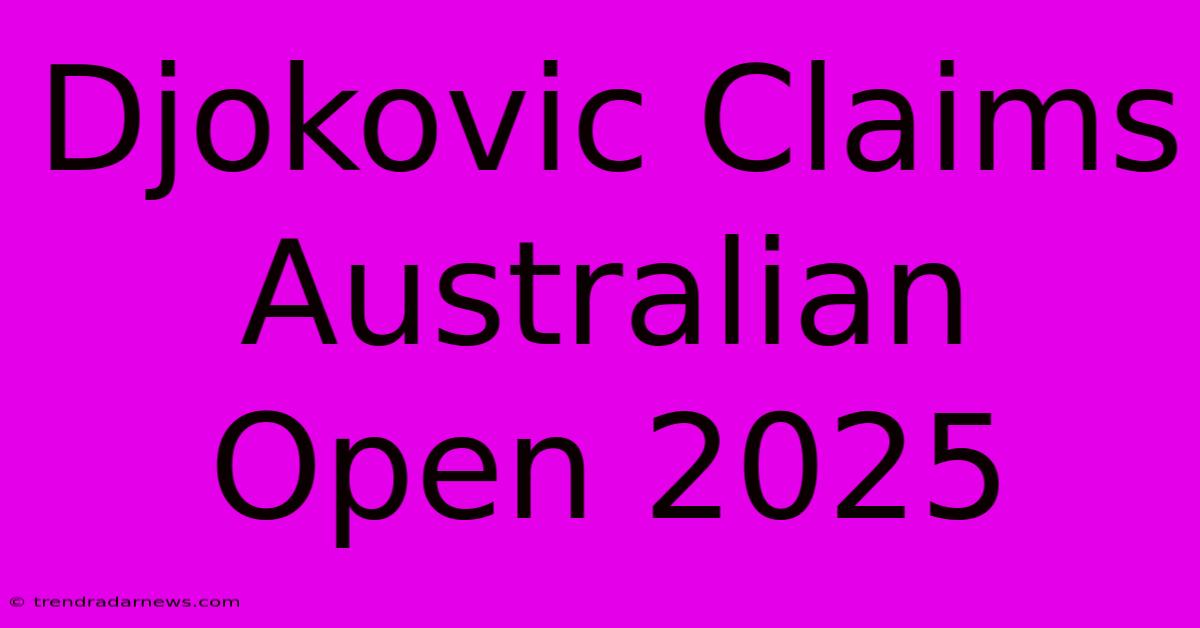 Djokovic Claims Australian Open 2025