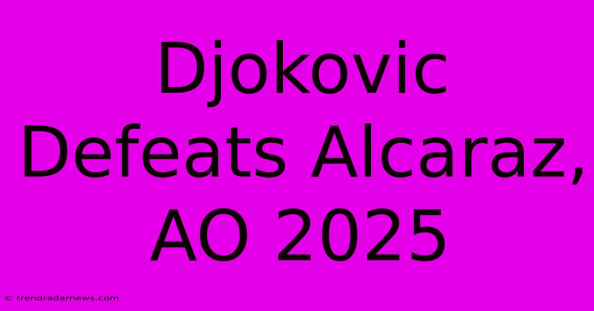 Djokovic Defeats Alcaraz, AO 2025