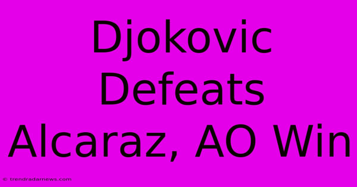 Djokovic Defeats Alcaraz, AO Win