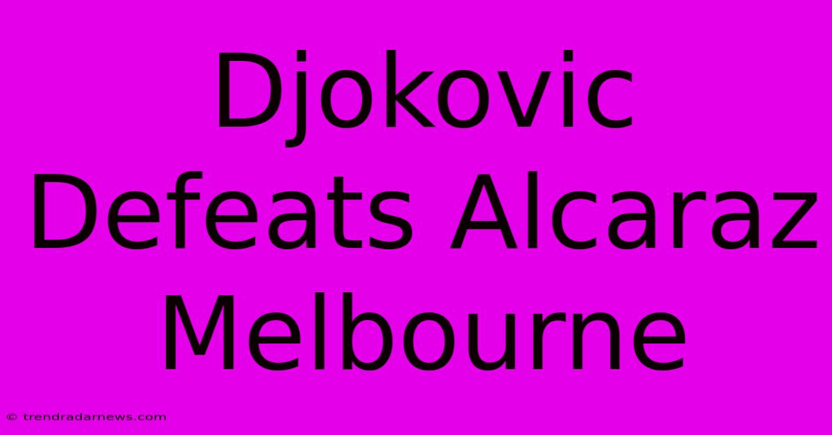 Djokovic Defeats Alcaraz Melbourne