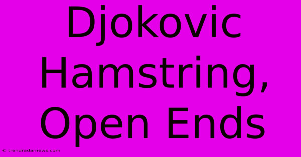 Djokovic Hamstring, Open Ends