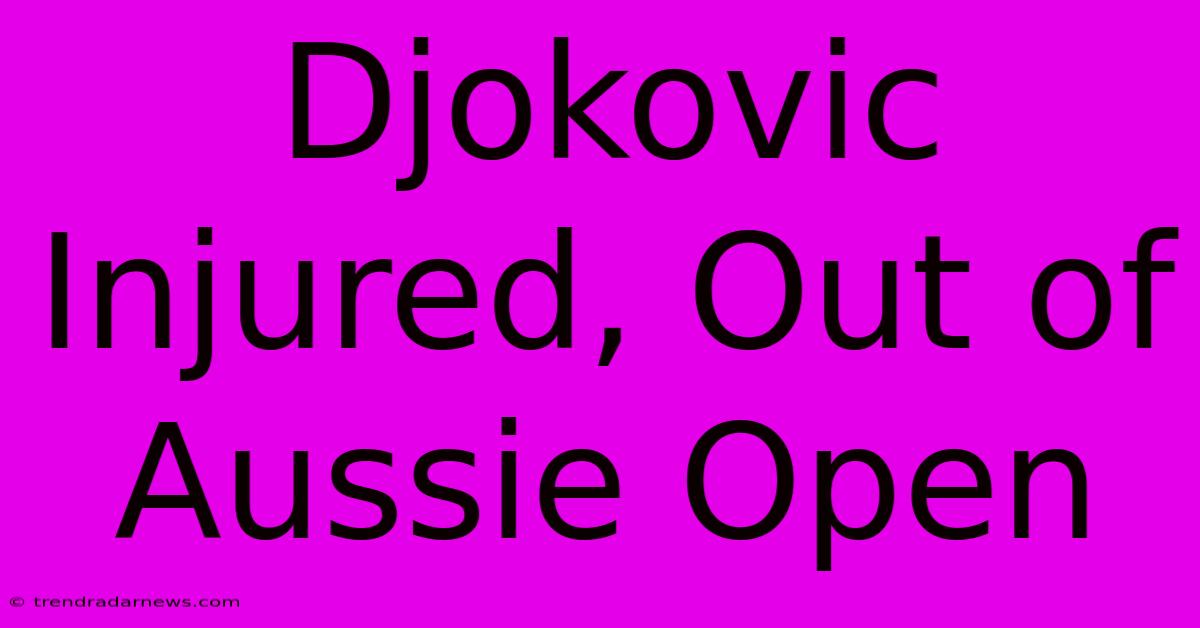 Djokovic Injured, Out Of Aussie Open