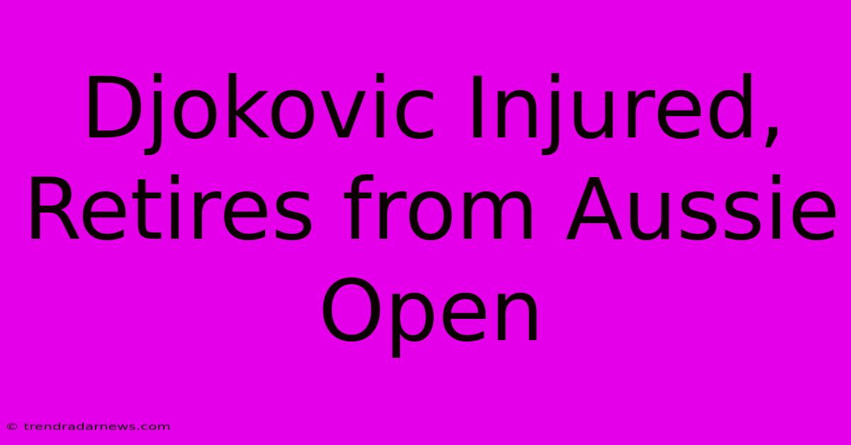 Djokovic Injured, Retires From Aussie Open