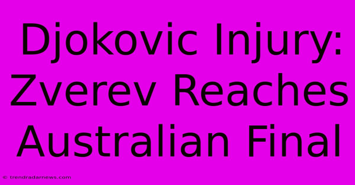 Djokovic Injury: Zverev Reaches Australian Final