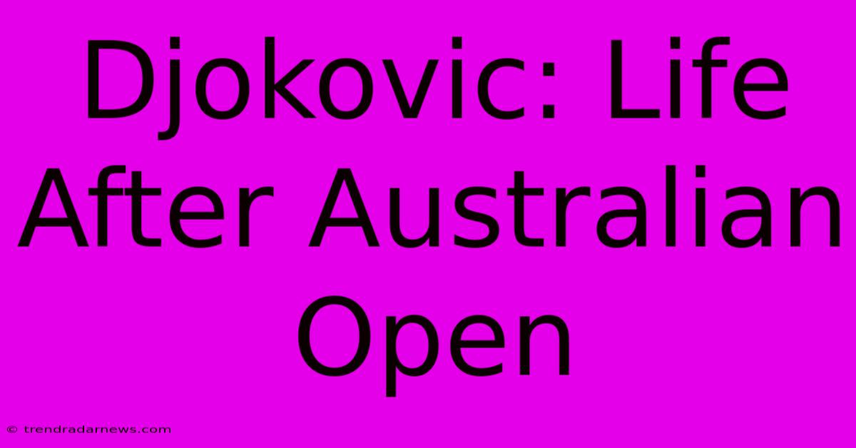 Djokovic: Life After Australian Open