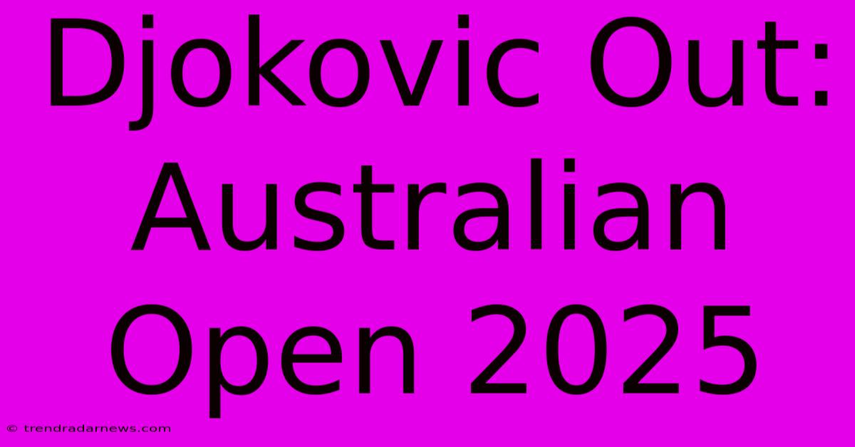 Djokovic Out: Australian Open 2025