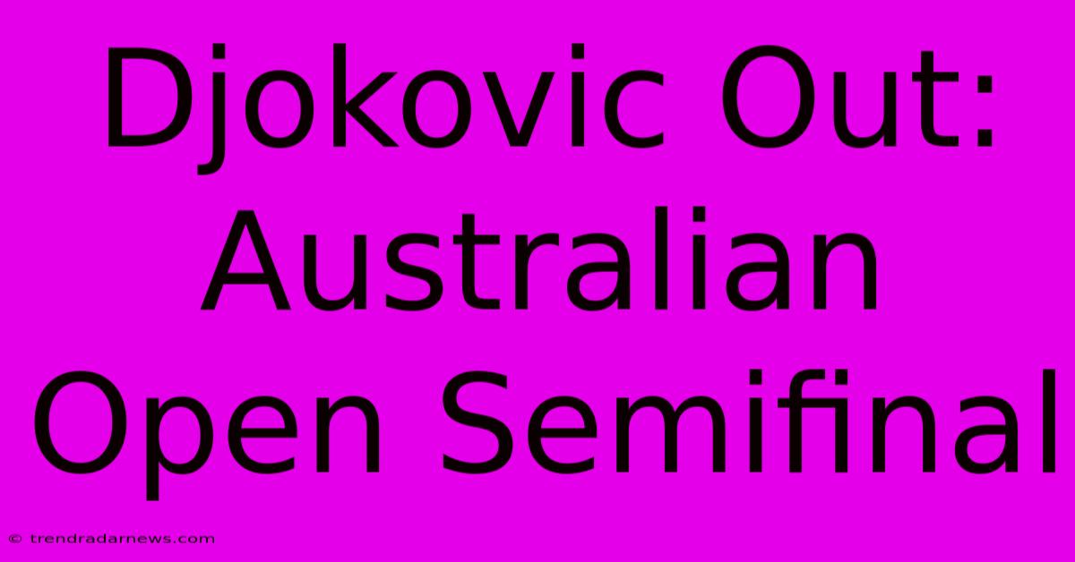 Djokovic Out: Australian Open Semifinal