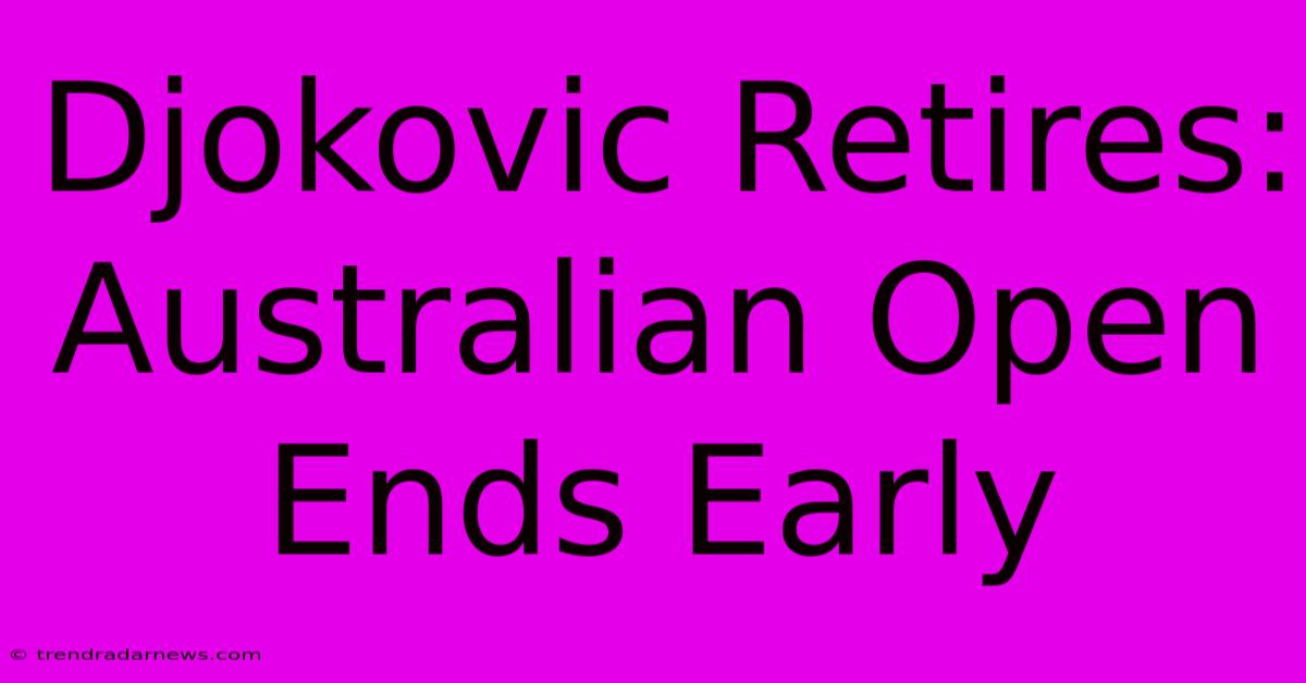 Djokovic Retires: Australian Open Ends Early