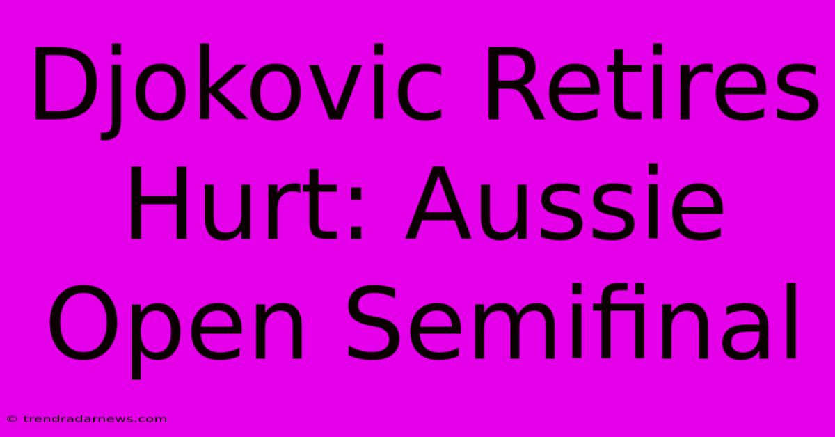 Djokovic Retires Hurt: Aussie Open Semifinal