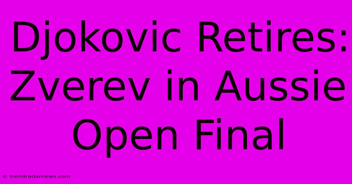 Djokovic Retires: Zverev In Aussie Open Final