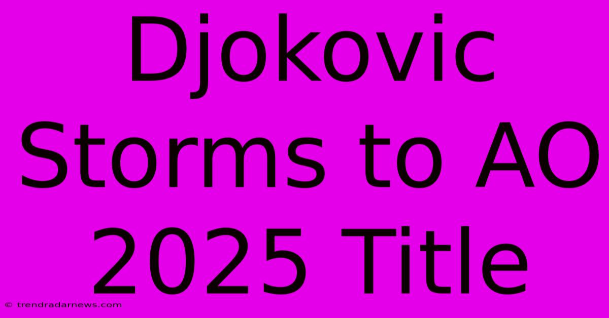 Djokovic Storms To AO 2025 Title