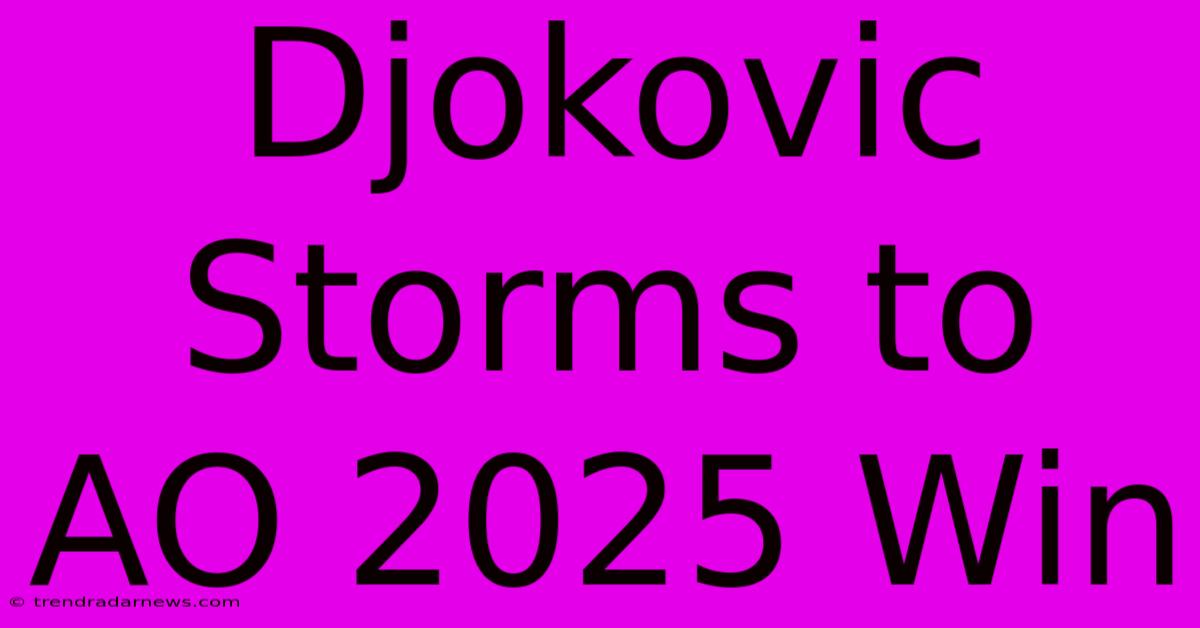 Djokovic Storms To AO 2025 Win