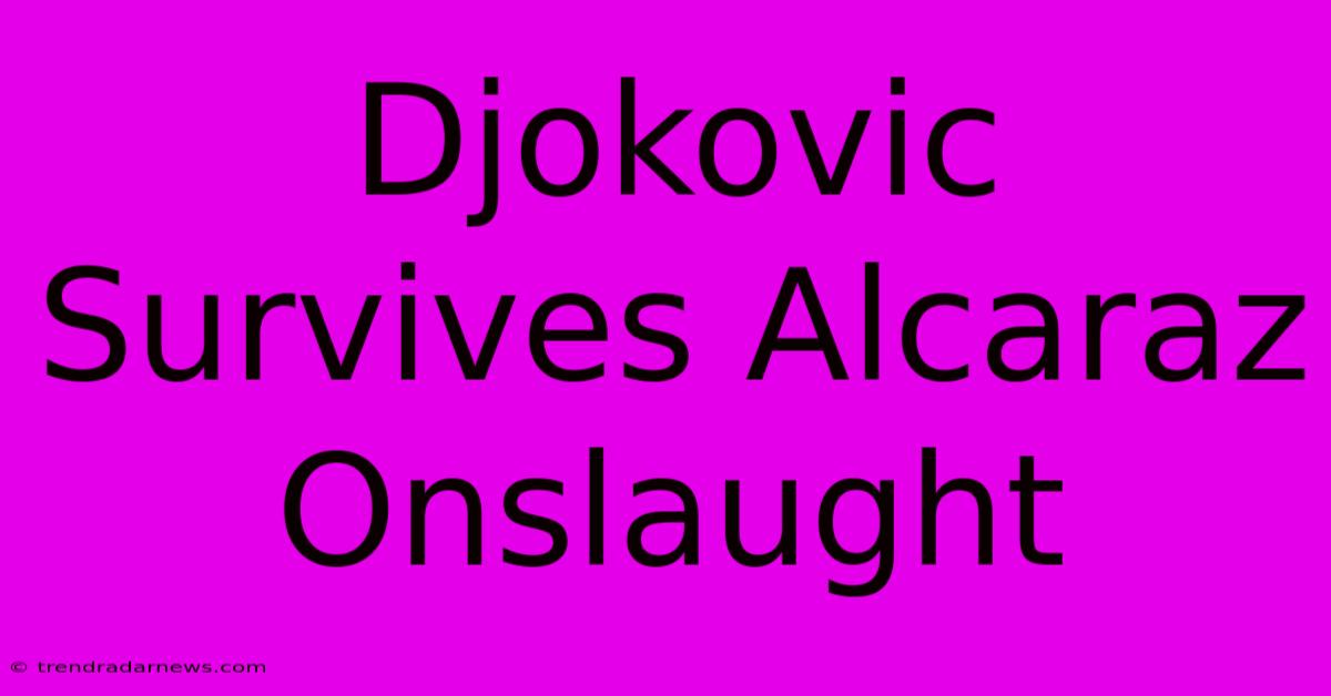 Djokovic Survives Alcaraz Onslaught