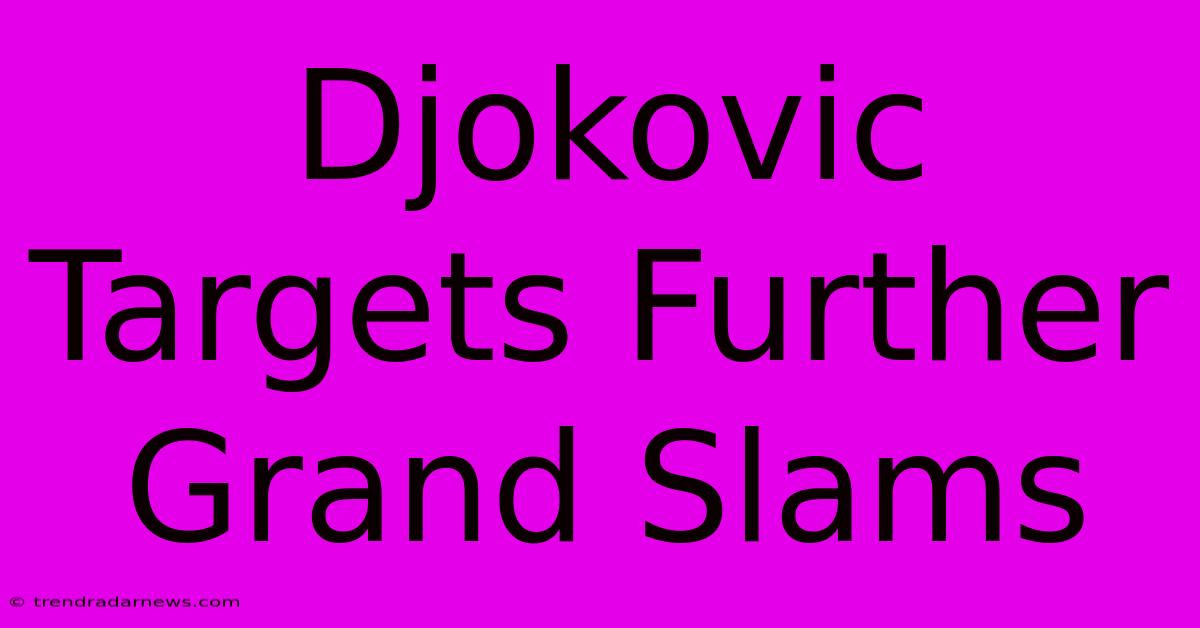 Djokovic Targets Further Grand Slams