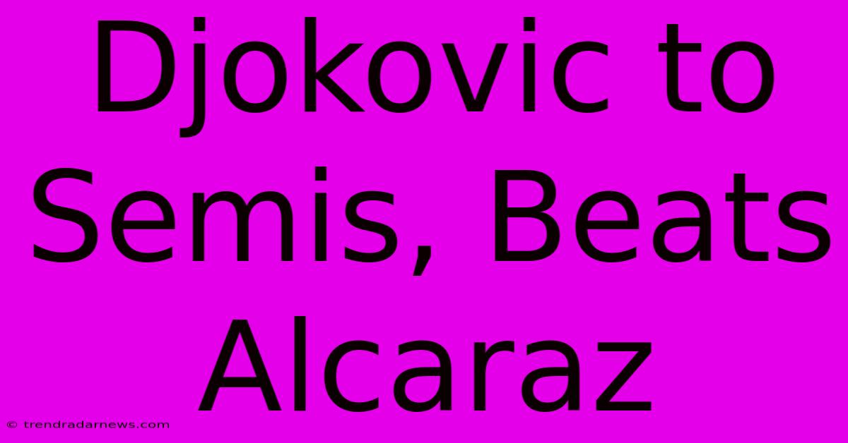 Djokovic To Semis, Beats Alcaraz