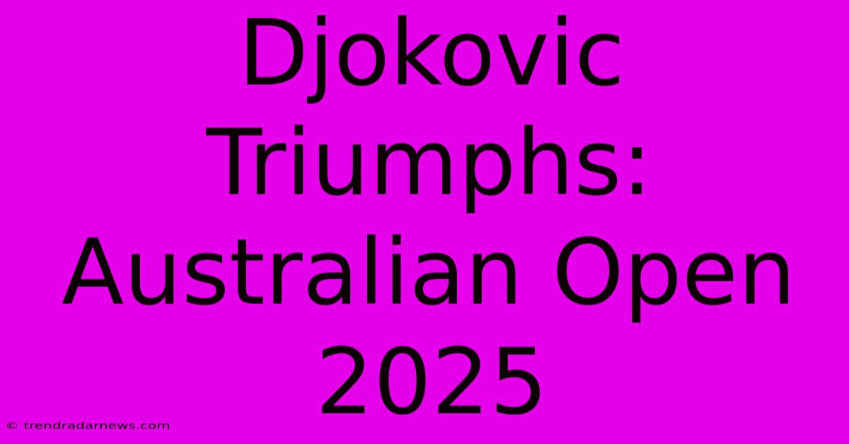 Djokovic Triumphs: Australian Open 2025