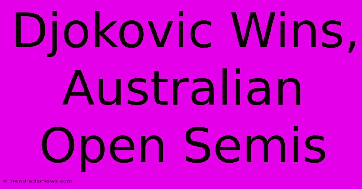 Djokovic Wins,  Australian Open Semis