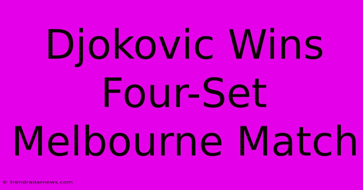 Djokovic Wins Four-Set Melbourne Match