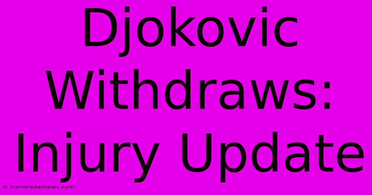 Djokovic Withdraws: Injury Update