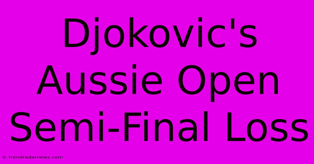 Djokovic's Aussie Open Semi-Final Loss