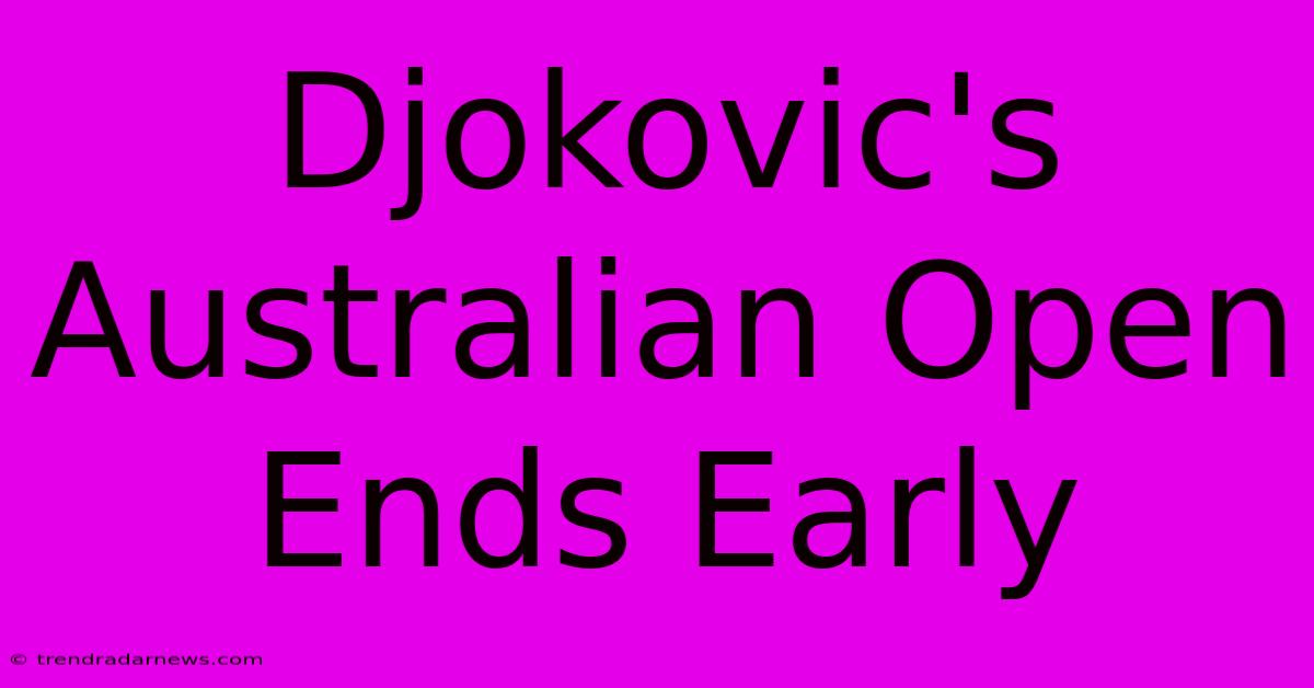 Djokovic's Australian Open Ends Early