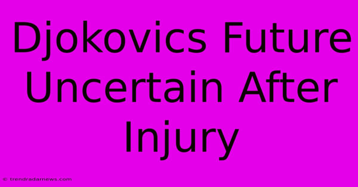 Djokovics Future Uncertain After Injury