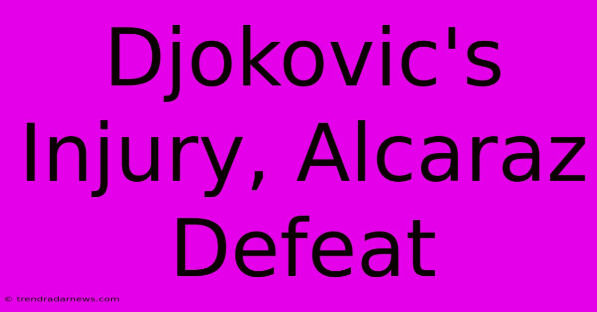 Djokovic's Injury, Alcaraz Defeat