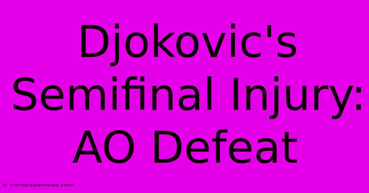 Djokovic's Semifinal Injury: AO Defeat