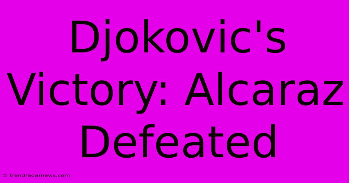 Djokovic's Victory: Alcaraz Defeated