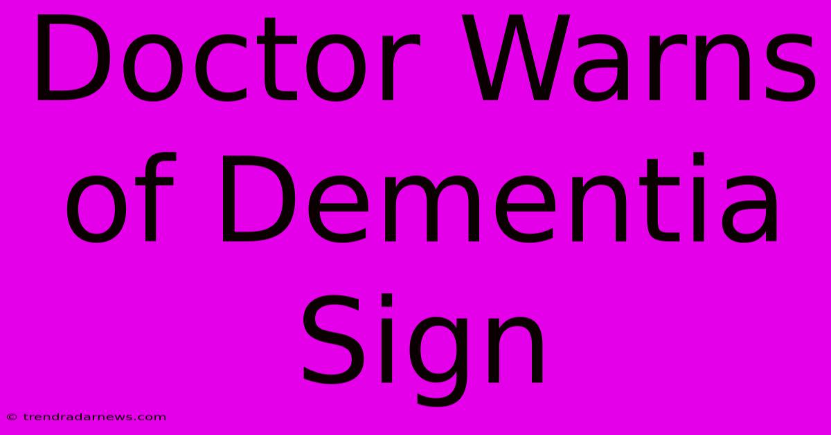 Doctor Warns Of Dementia Sign