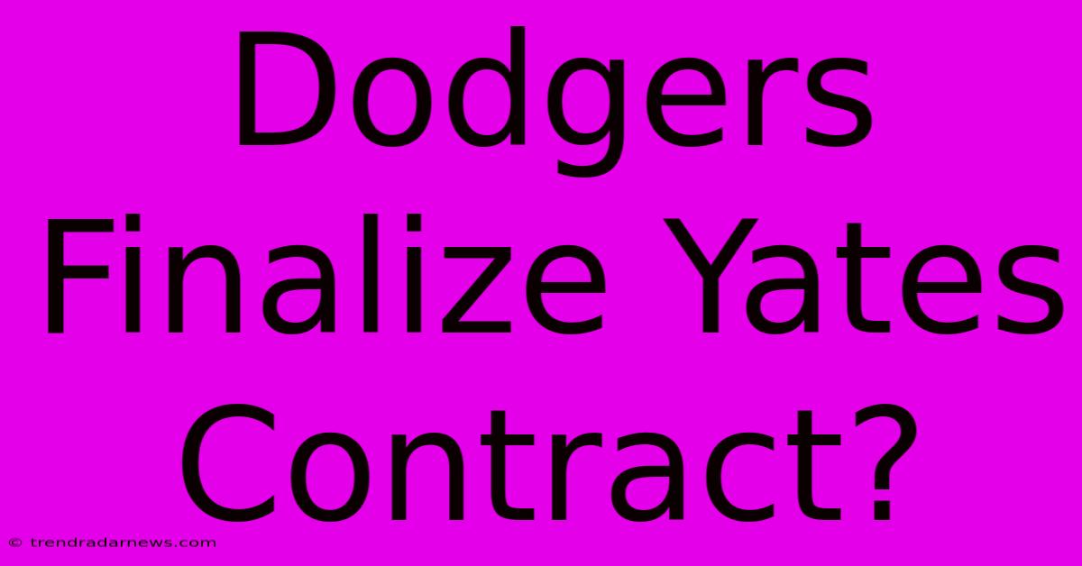 Dodgers Finalize Yates Contract?