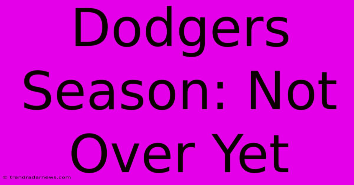 Dodgers Season: Not Over Yet