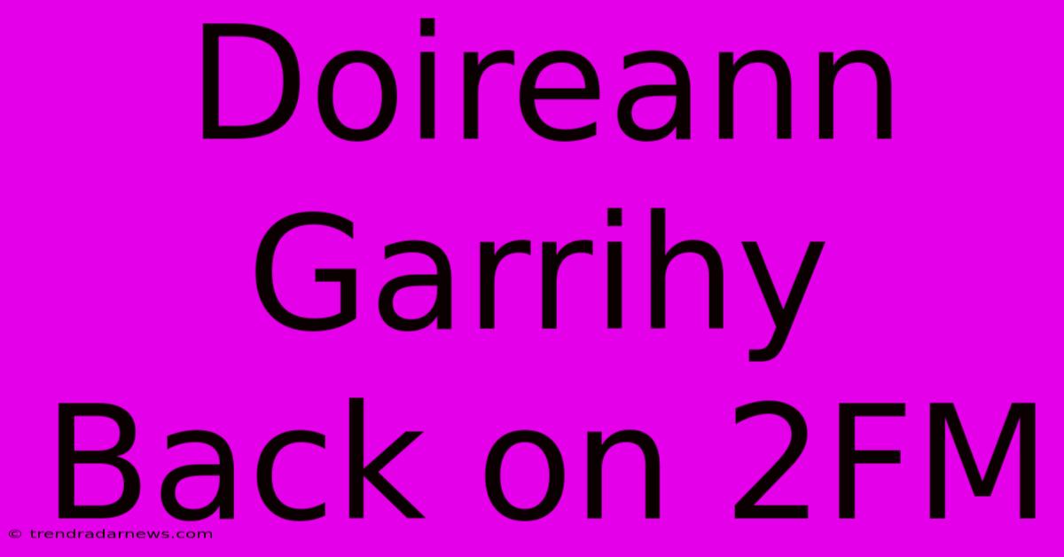 Doireann Garrihy Back On 2FM