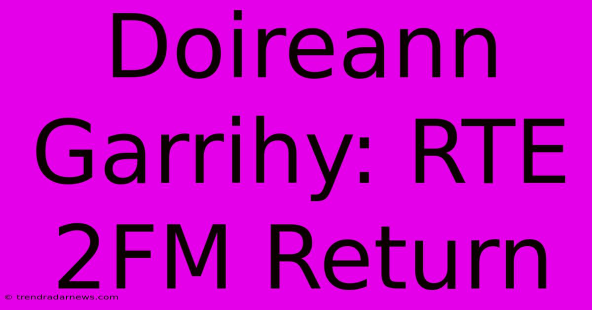 Doireann Garrihy: RTE 2FM Return