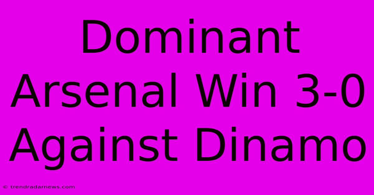 Dominant Arsenal Win 3-0 Against Dinamo