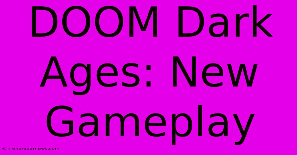 DOOM Dark Ages: New Gameplay