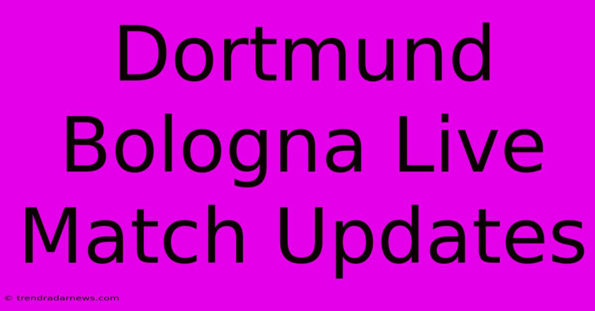 Dortmund Bologna Live Match Updates