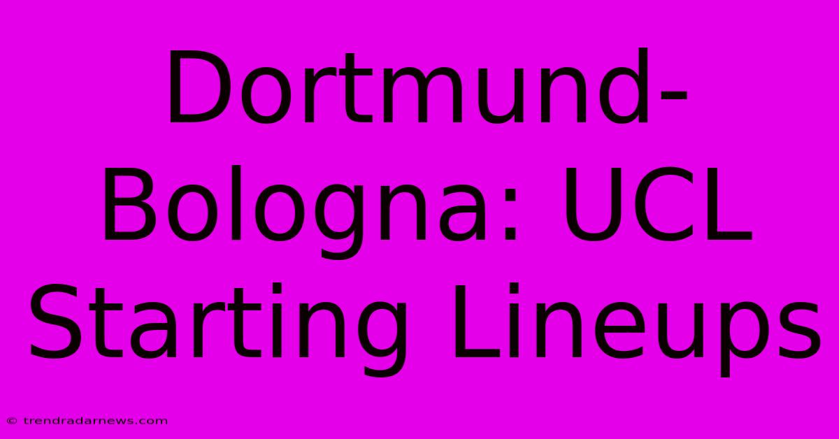 Dortmund-Bologna: UCL Starting Lineups