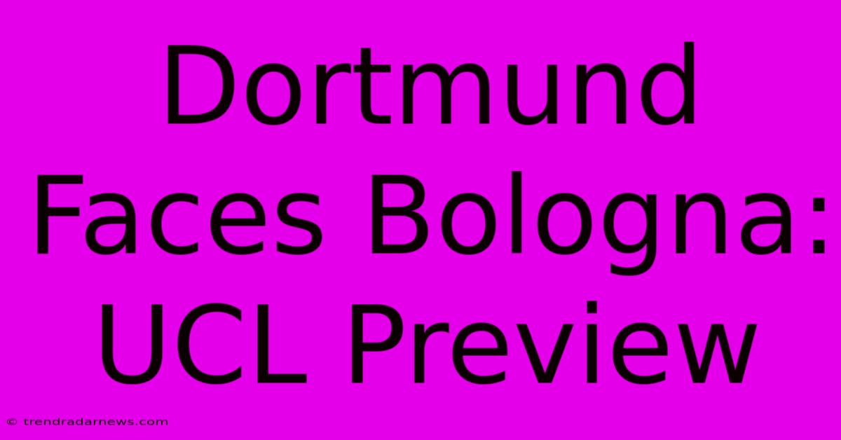 Dortmund Faces Bologna: UCL Preview