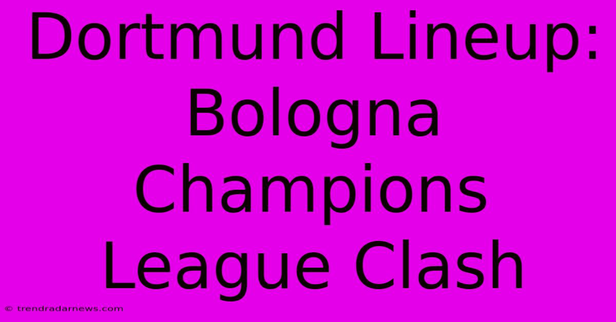 Dortmund Lineup: Bologna Champions League Clash