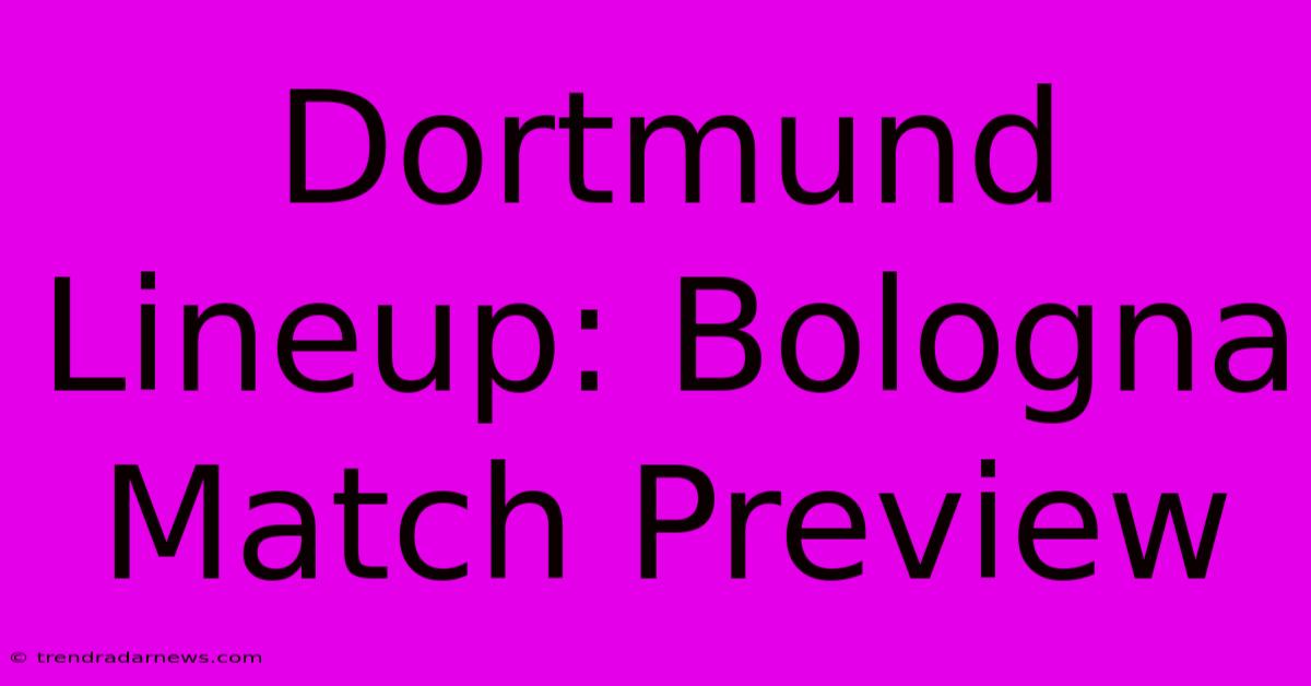 Dortmund Lineup: Bologna Match Preview