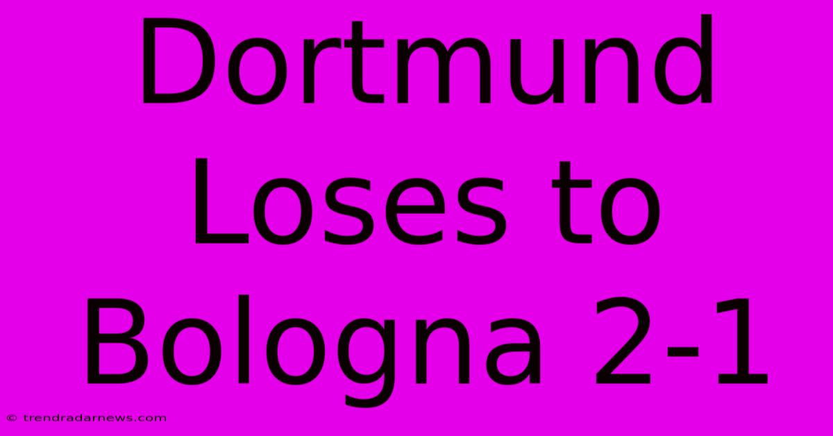 Dortmund Loses To Bologna 2-1