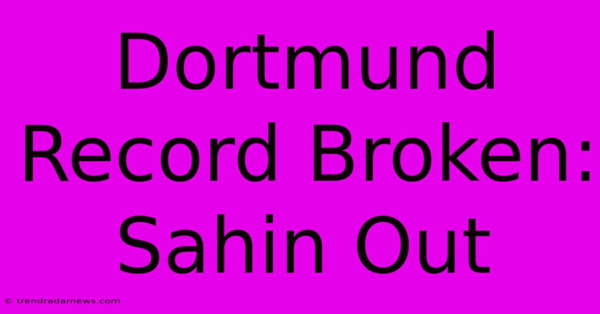 Dortmund Record Broken: Sahin Out