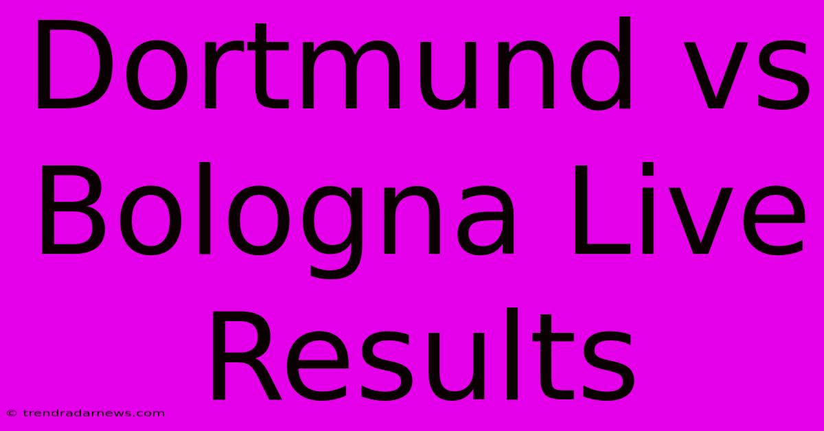 Dortmund Vs Bologna Live Results