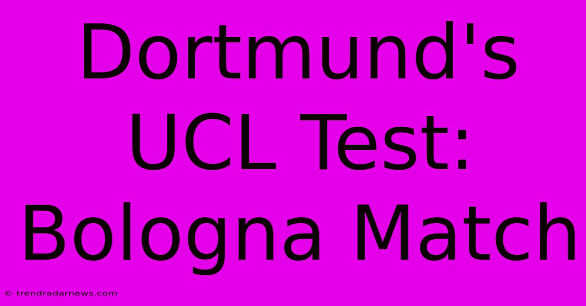 Dortmund's UCL Test: Bologna Match